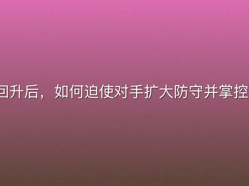 三分命中回升后，如何迫使对手扩大防守并掌控比赛节奏？